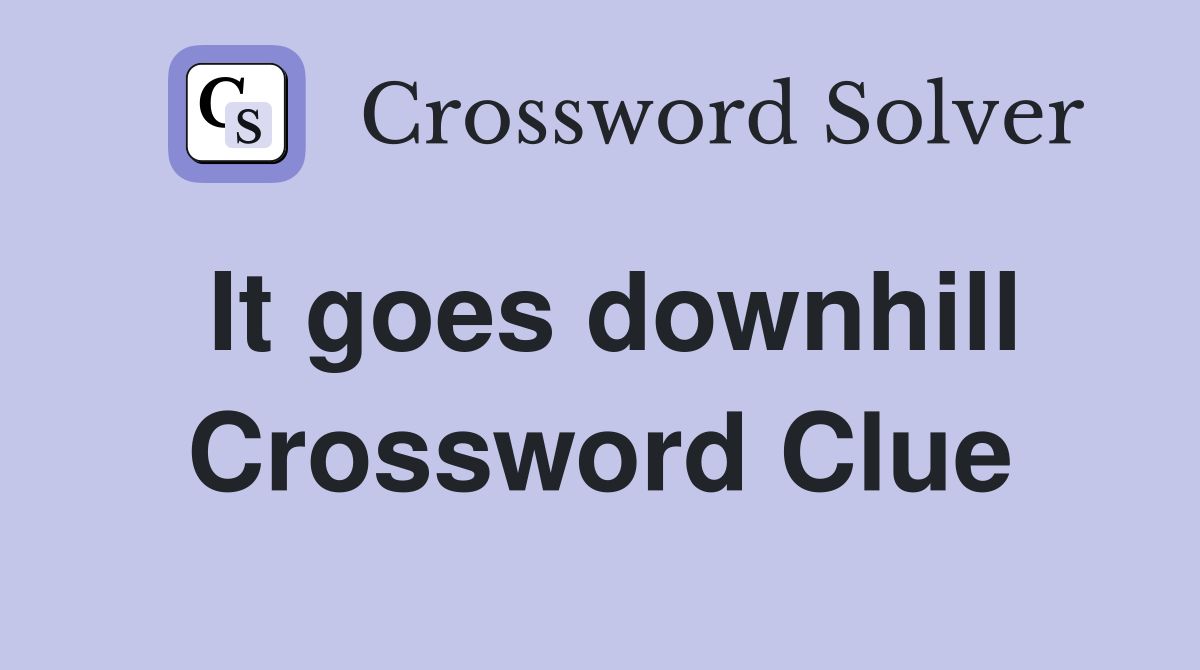 It goes downhill Crossword Clue