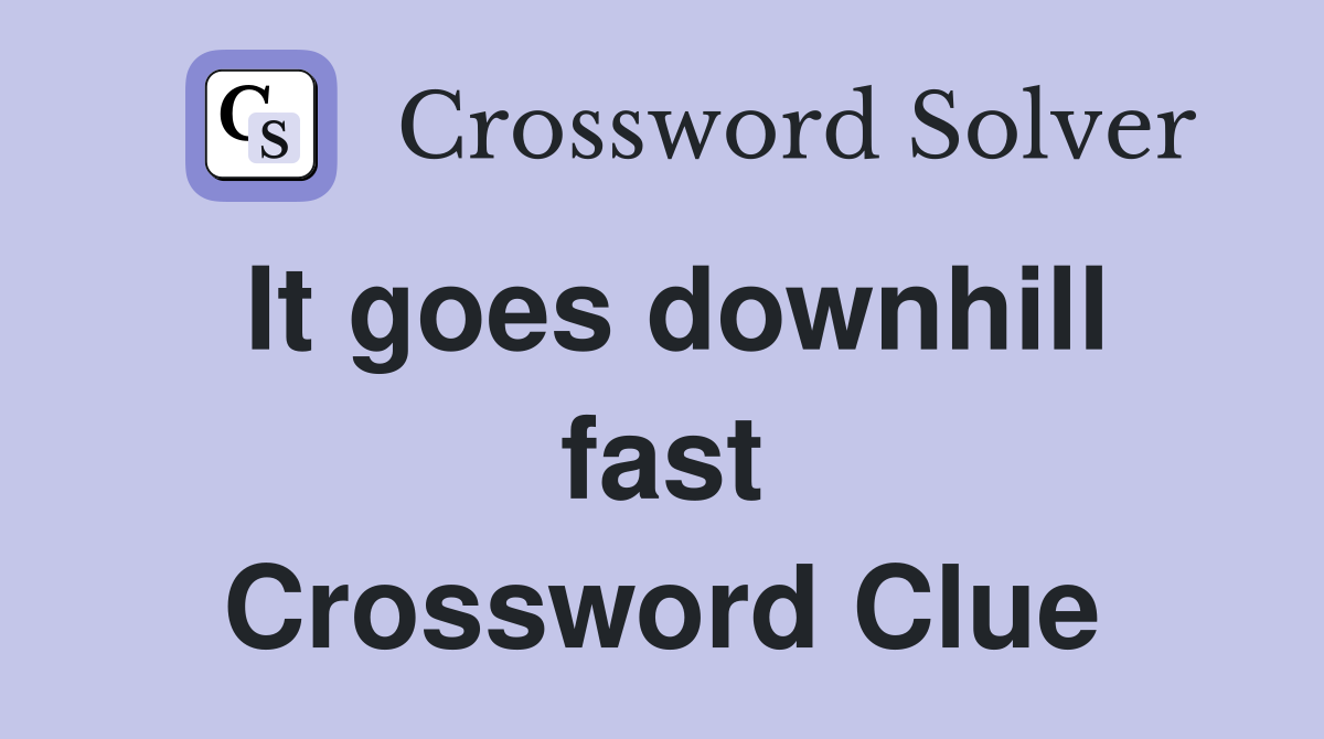It goes downhill fast Crossword Clue