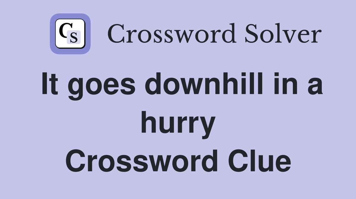 It goes downhill in a hurry Crossword Clue