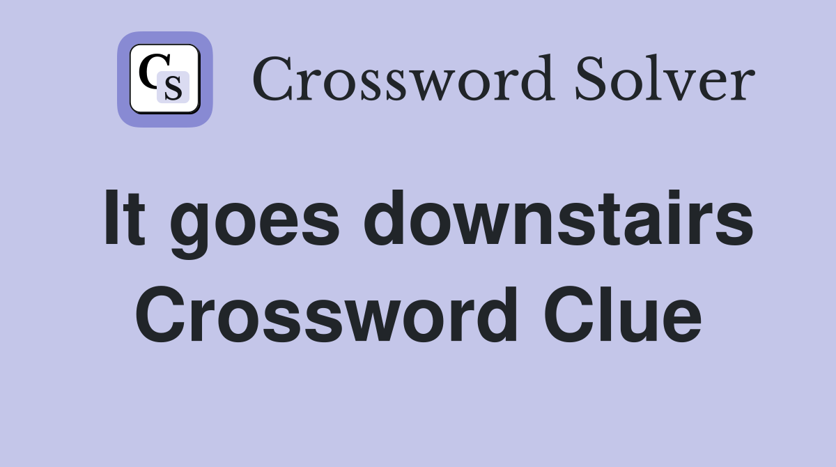 It goes downstairs Crossword Clue