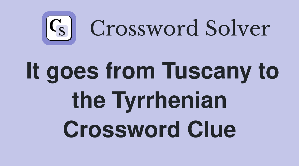 It goes from Tuscany to the Tyrrhenian Crossword Clue