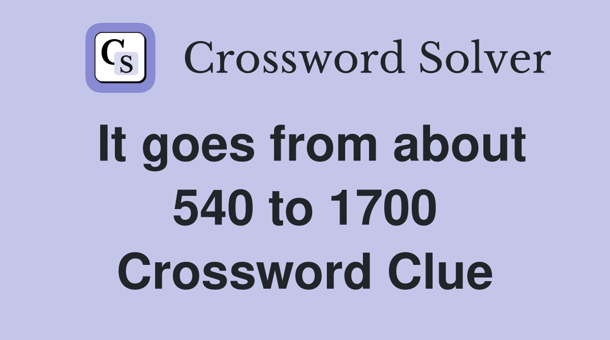 It goes from about 540 to 1700 Crossword Clue