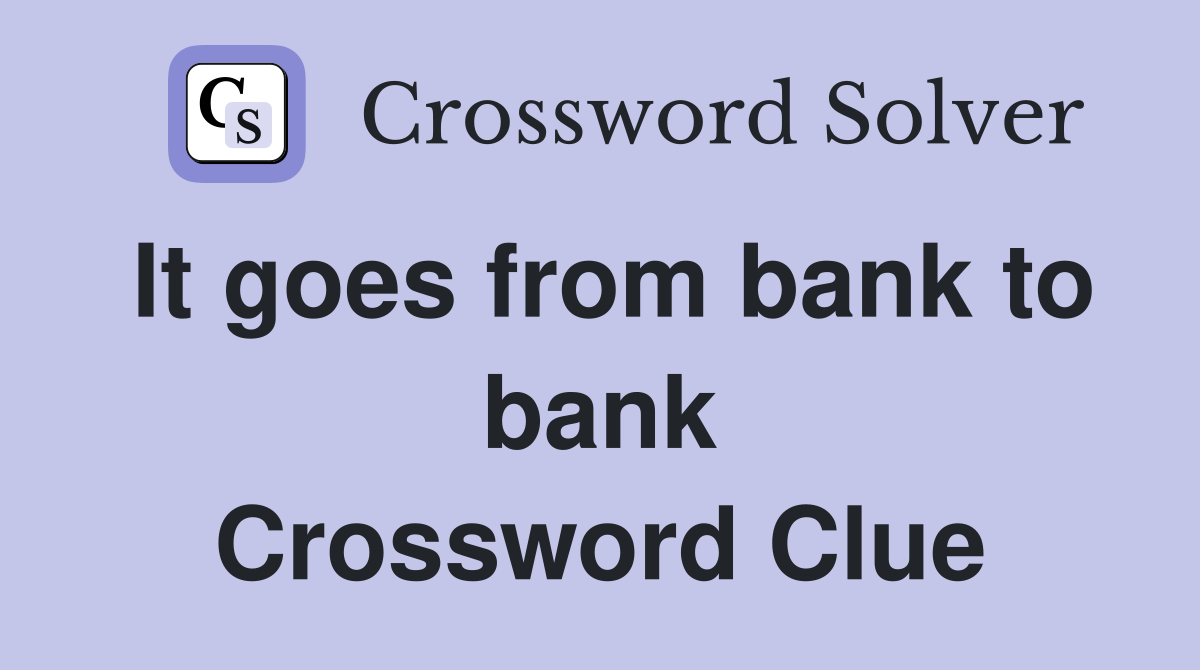 It goes from bank to bank Crossword Clue