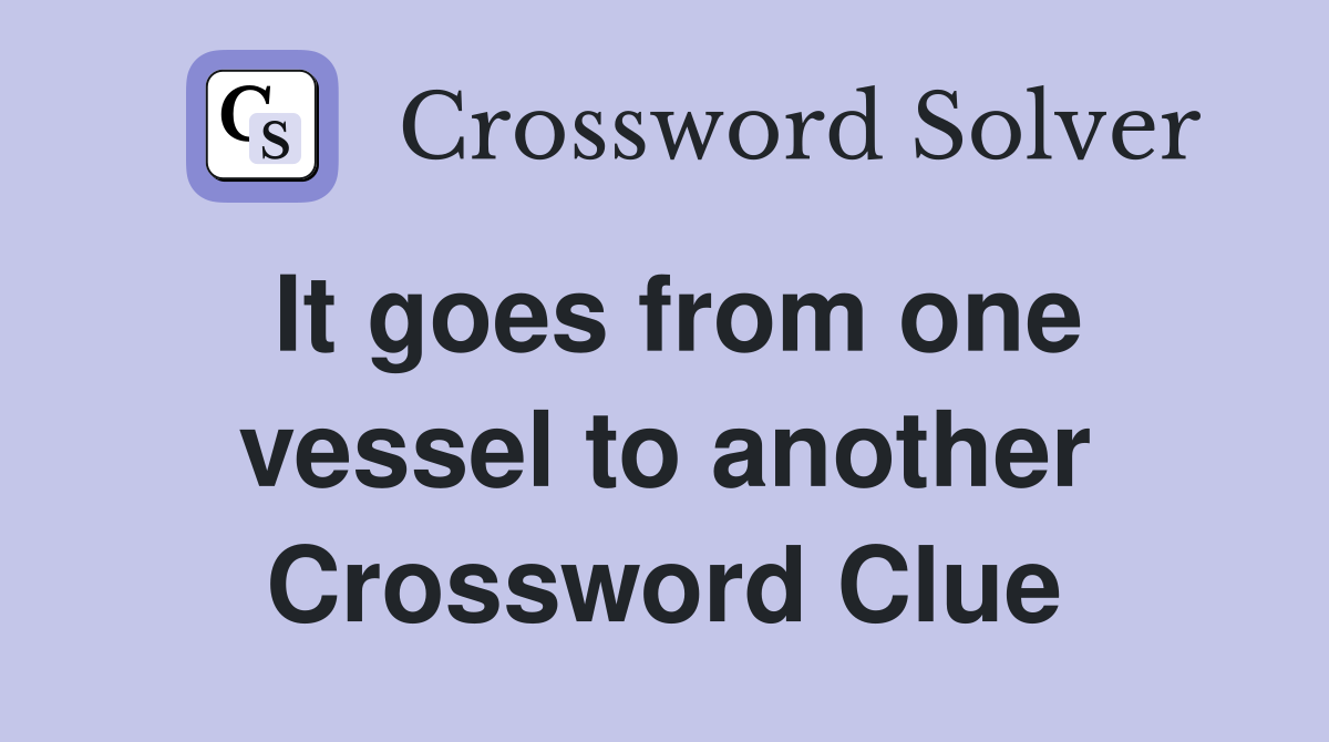 It goes from one vessel to another Crossword Clue