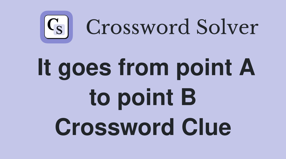 It goes from point A to point B Crossword Clue
