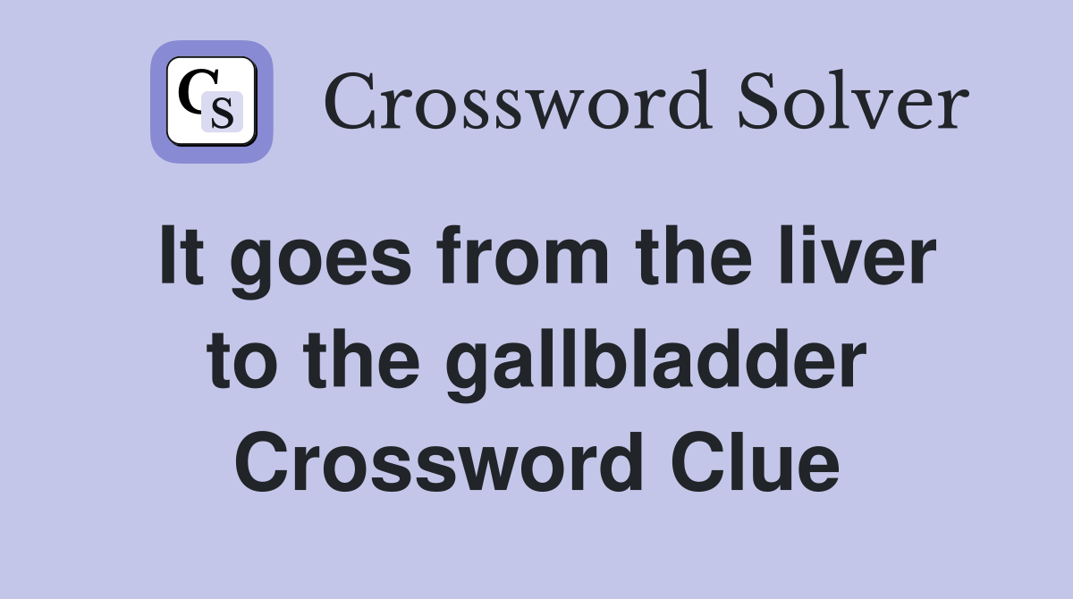 It goes from the liver to the gallbladder Crossword Clue