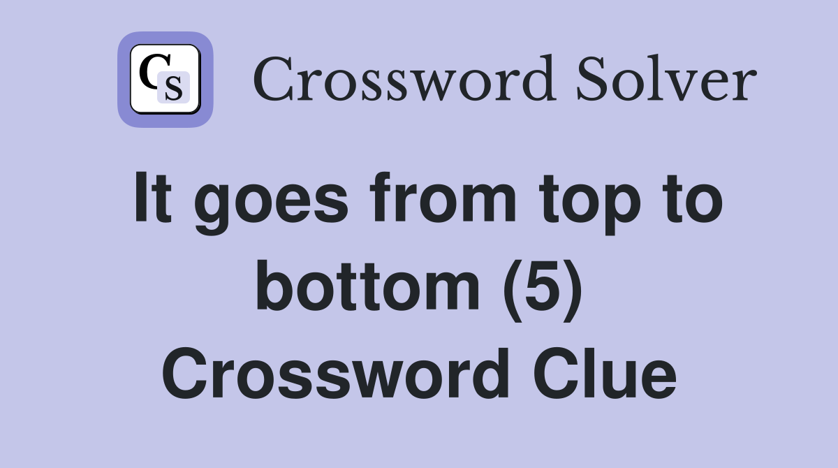 It goes from top to bottom (5) Crossword Clue
