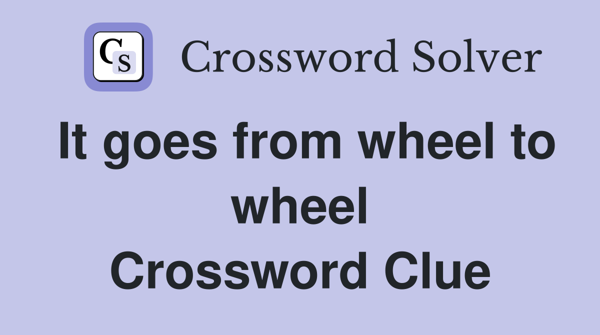 It goes from wheel to wheel Crossword Clue