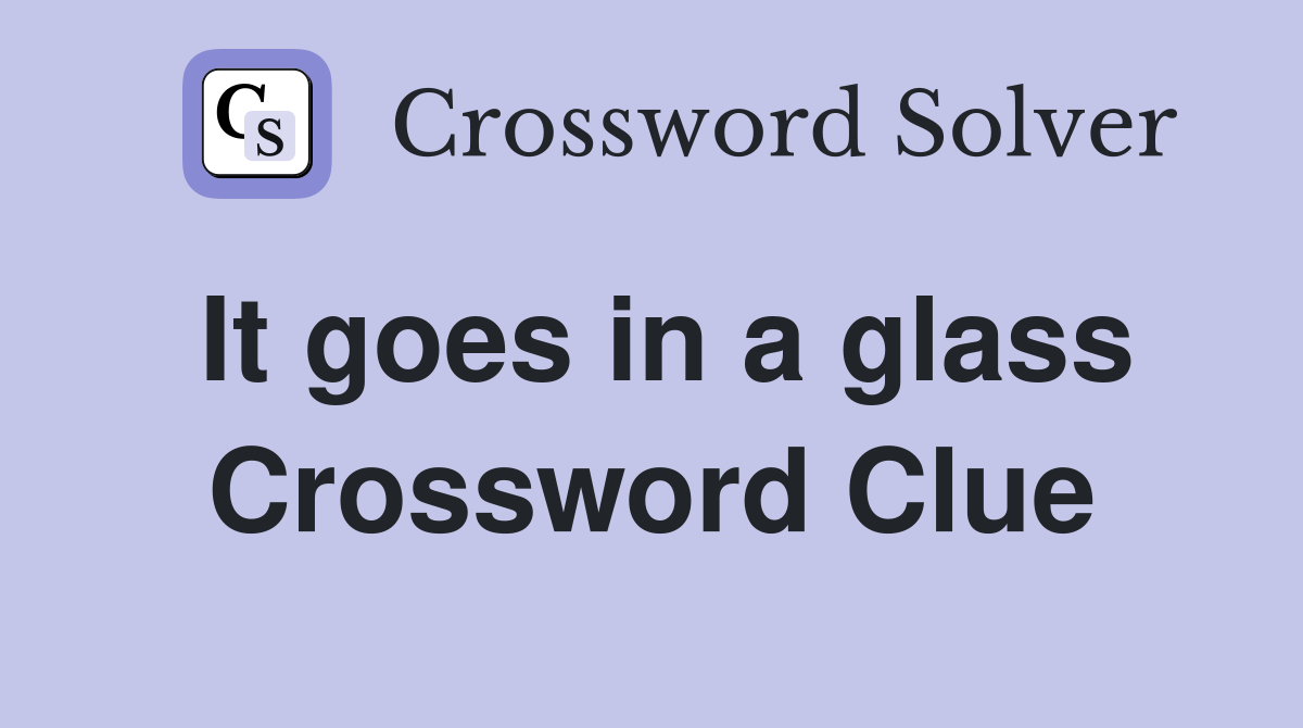 It goes in a glass Crossword Clue