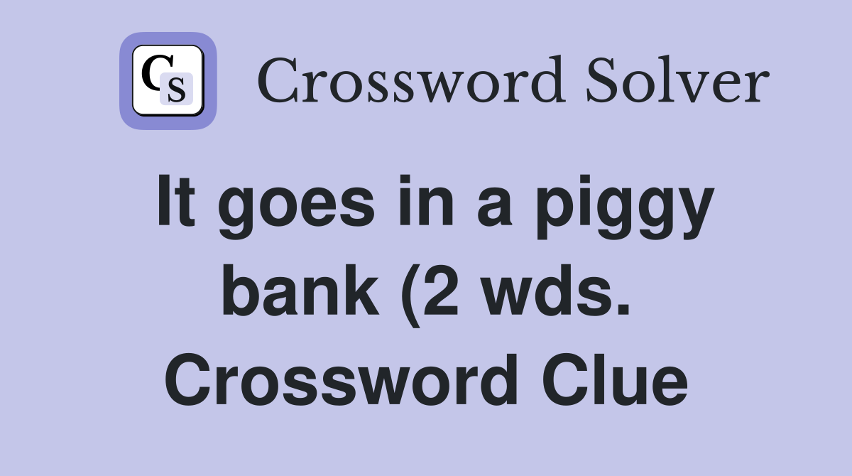 It goes in a piggy bank (2 wds ) Crossword Clue Answers Crossword It goes in a piggy bank (2 wds ) Crossword Clue Answers Crossword