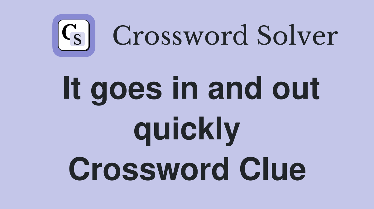 It goes in and out quickly Crossword Clue