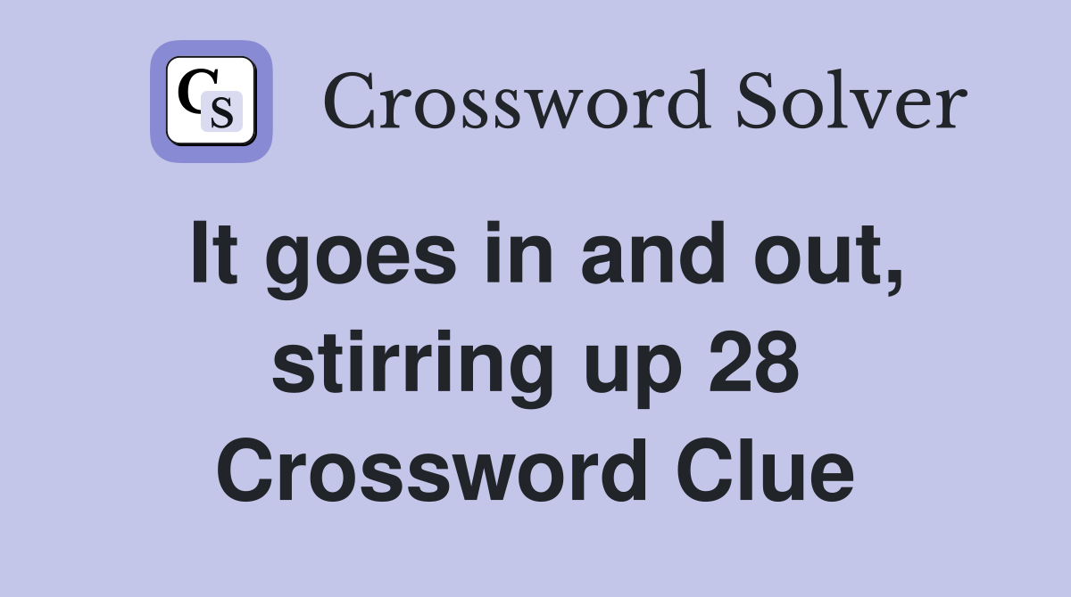 It goes in and out, stirring up 28 Crossword Clue