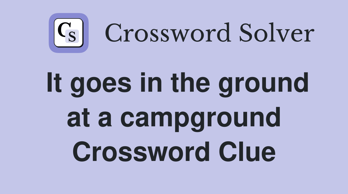 It goes in the ground at a campground Crossword Clue