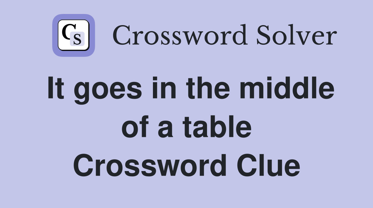 It goes in the middle of a table Crossword Clue