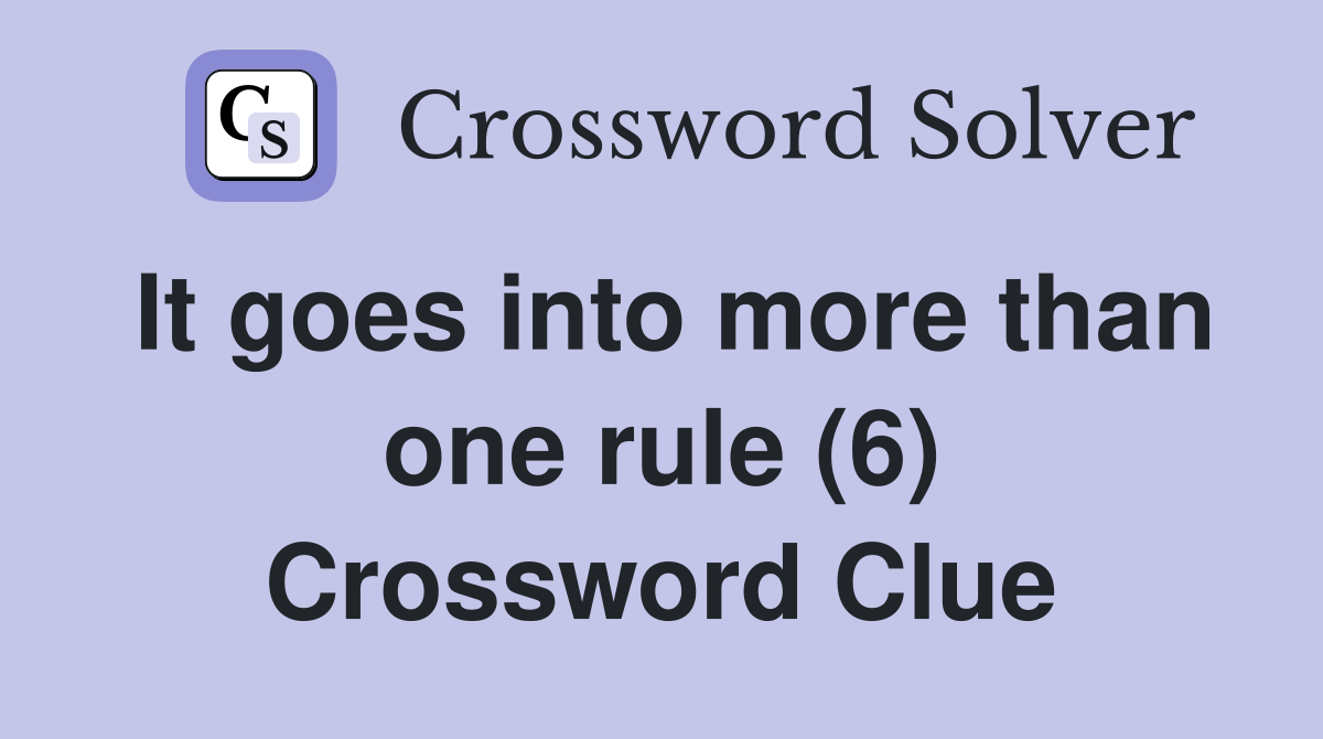 It goes into more than one rule (6) Crossword Clue