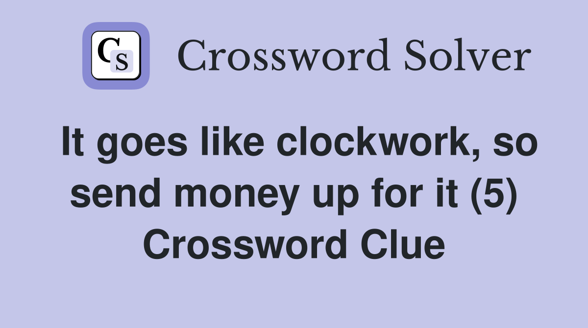 It goes like clockwork, so send money up for it (5) Crossword Clue