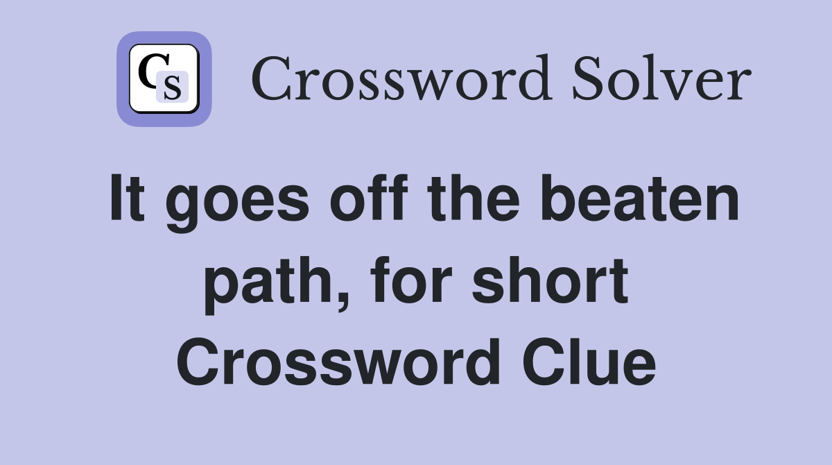 It goes off the beaten path, for short Crossword Clue