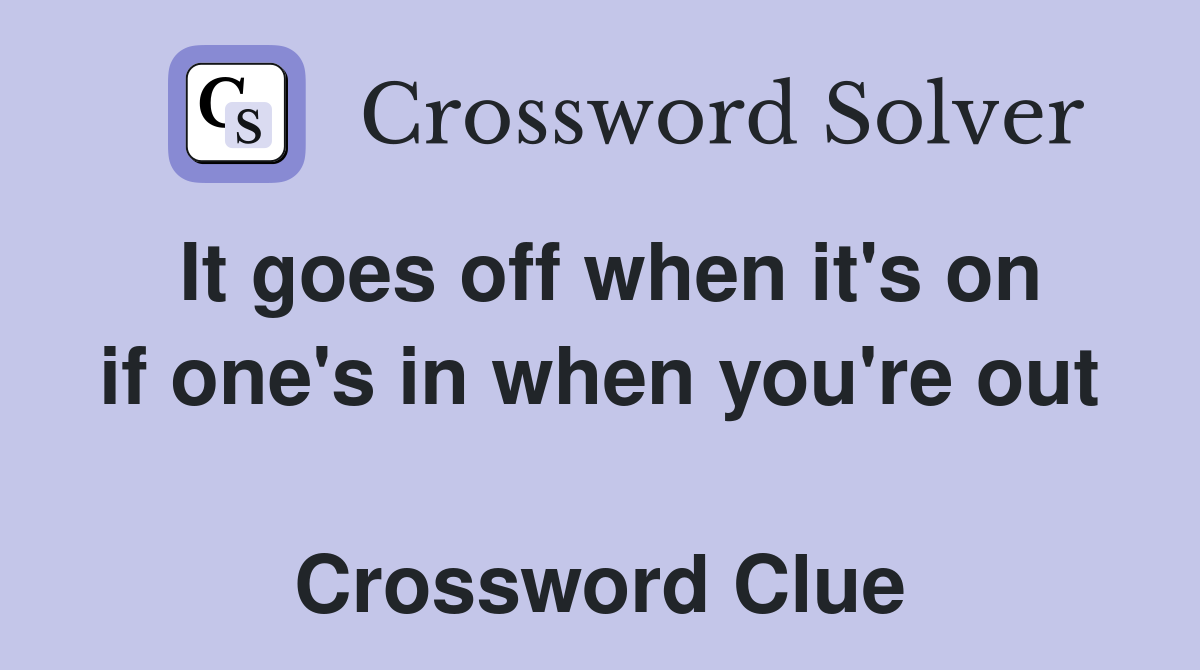 It goes off when it's on if one's in when you're out  Crossword Clue