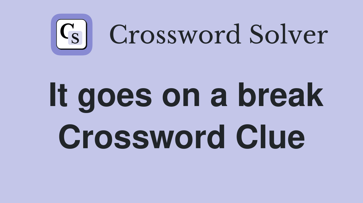It goes on a break Crossword Clue