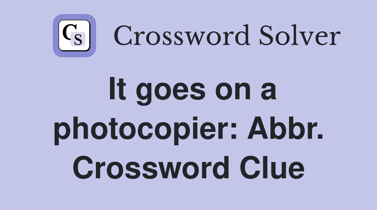 It goes on a photocopier: Abbr. Crossword Clue