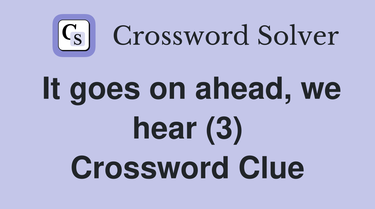 It goes on ahead, we hear (3) Crossword Clue