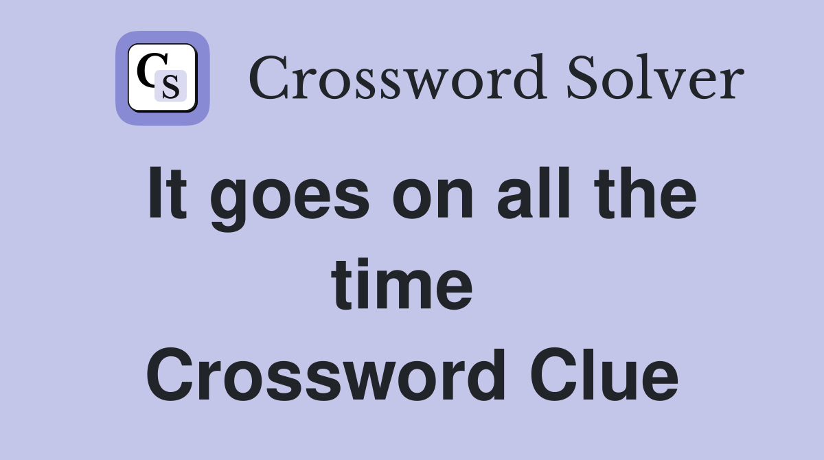 It goes on all the time  Crossword Clue