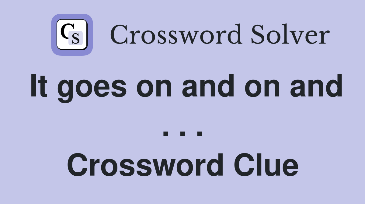 It goes on and on and . . . Crossword Clue