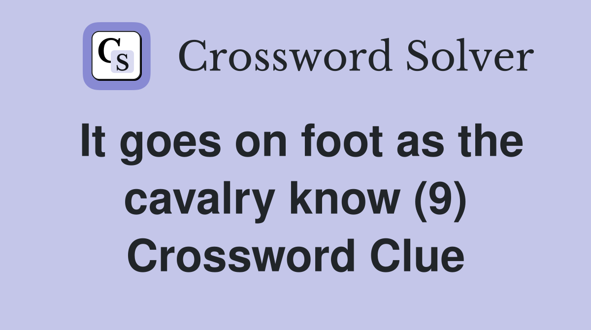 It goes on foot as the cavalry know (9) Crossword Clue