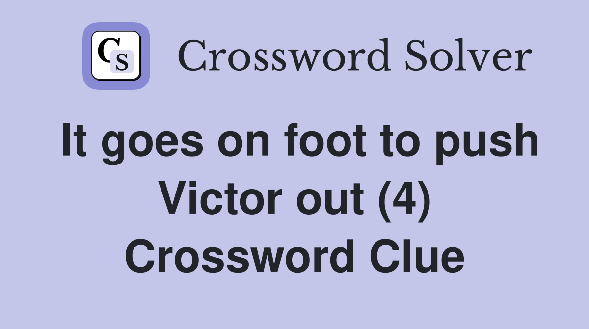 It goes on foot to push Victor out (4) Crossword Clue