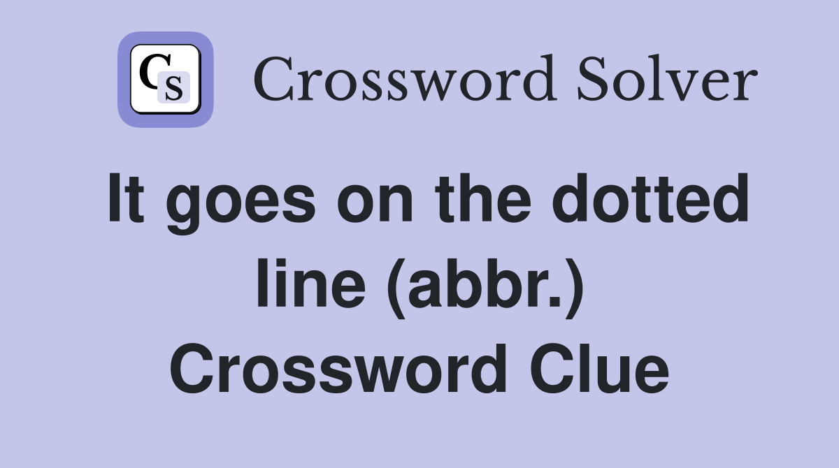 It goes on the dotted line (abbr.) Crossword Clue