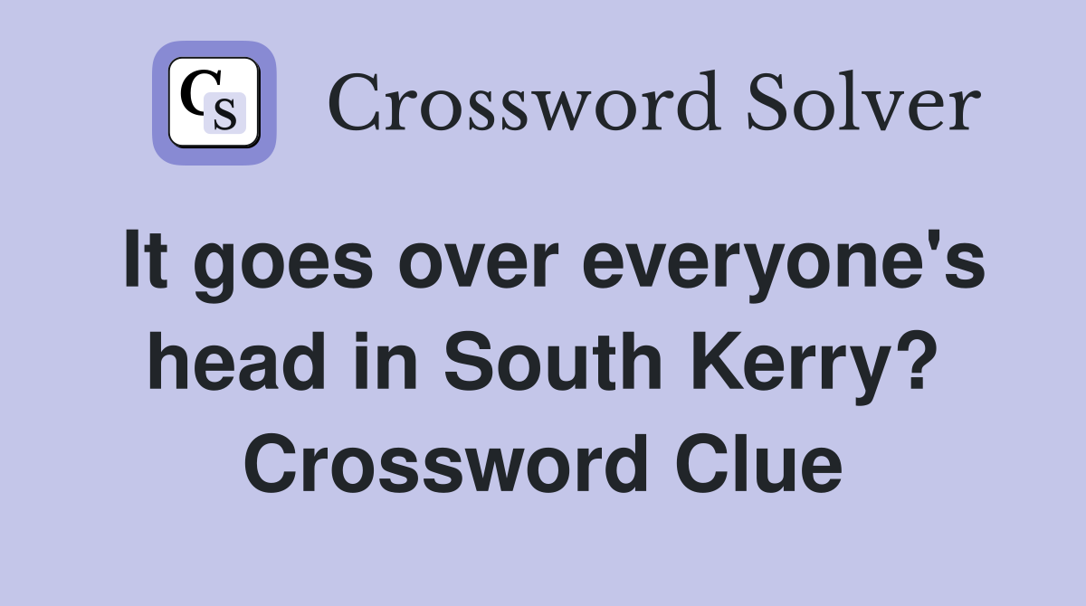 It goes over everyone's head in South Kerry? Crossword Clue