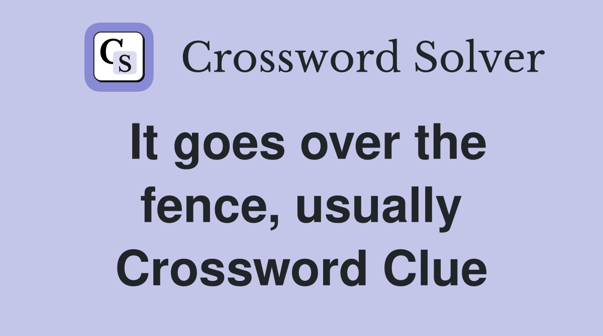 It goes over the fence, usually Crossword Clue
