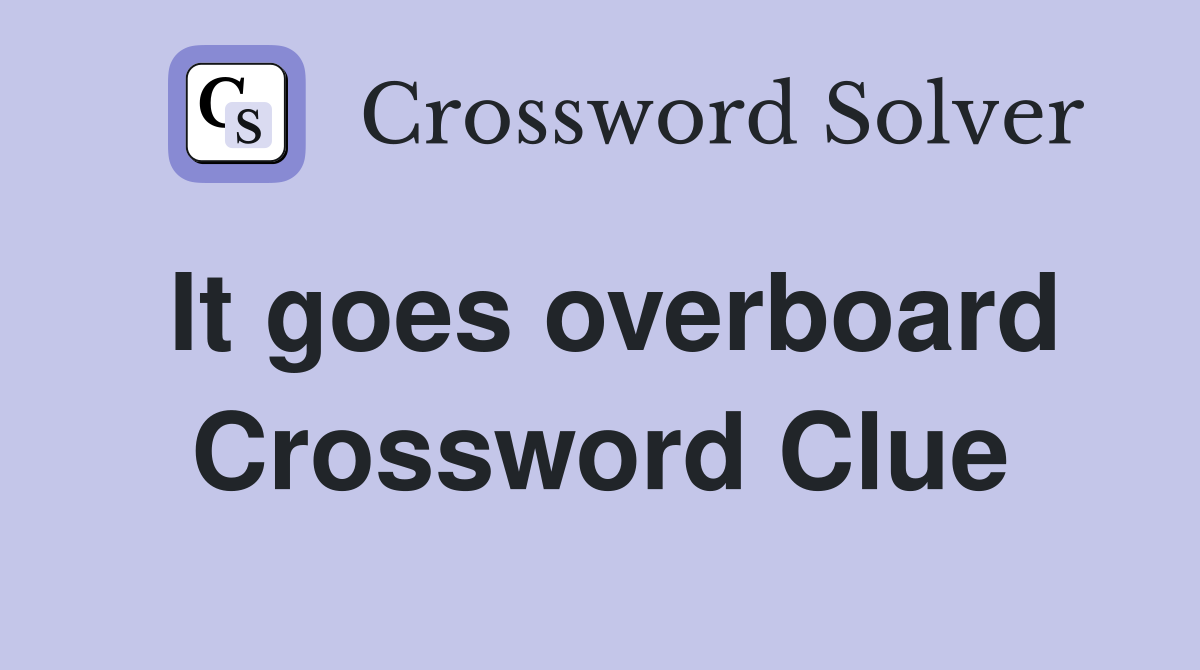 It goes overboard Crossword Clue