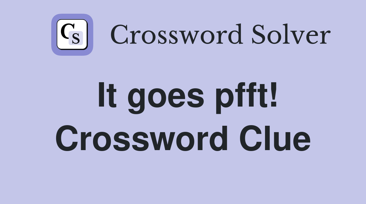 It goes pfft! Crossword Clue