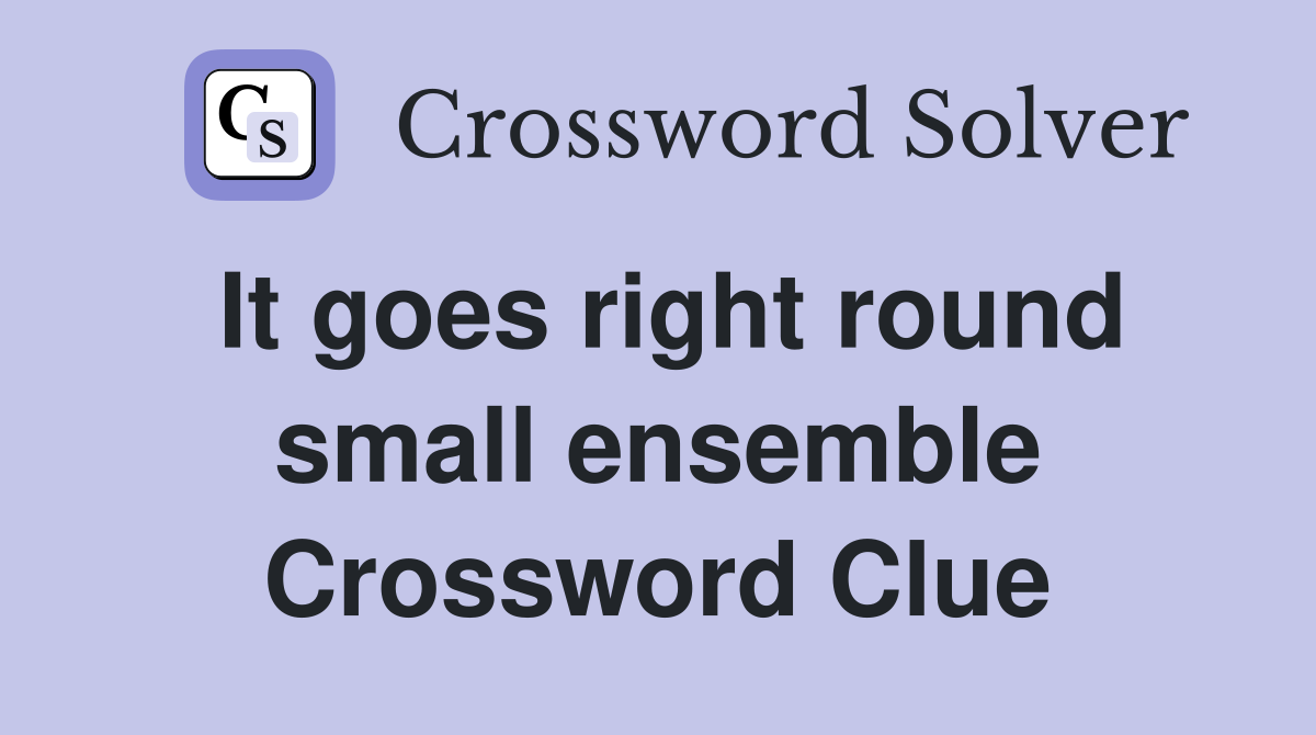 It goes right round small ensemble Crossword Clue