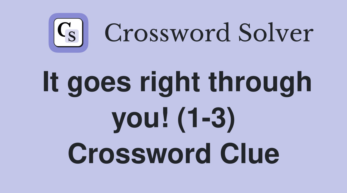 It goes right through you! (1-3) Crossword Clue