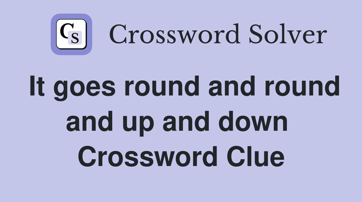 It goes round and round and up and down  Crossword Clue