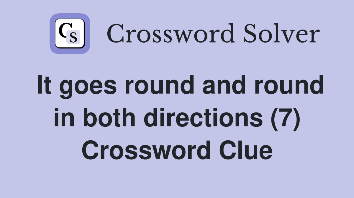 It goes round and round in both directions (7) Crossword Clue