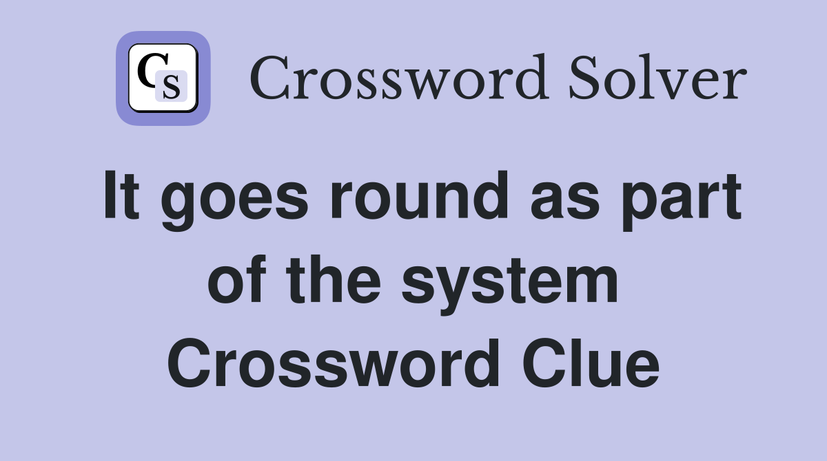 It goes round as part of the system Crossword Clue