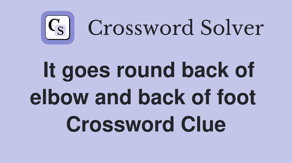 It goes round back of elbow and back of foot  Crossword Clue