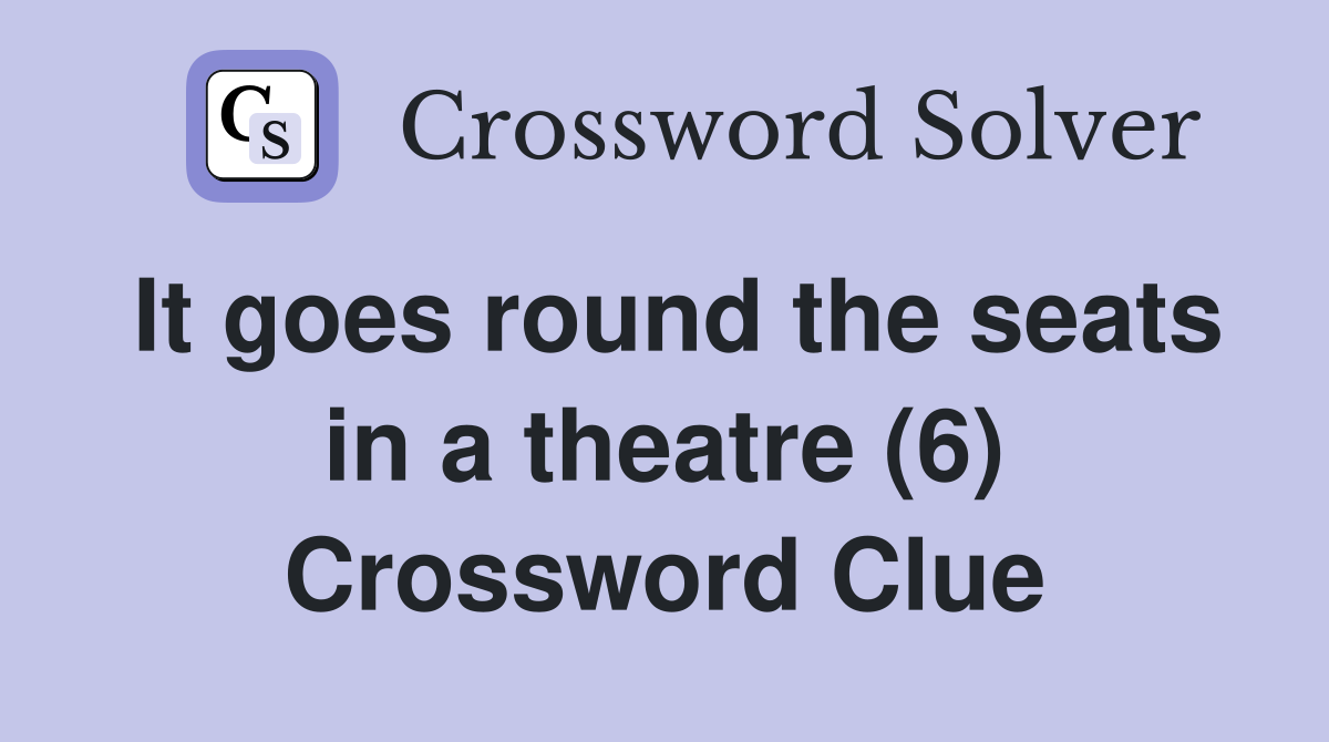 It goes round the seats in a theatre (6) Crossword Clue
