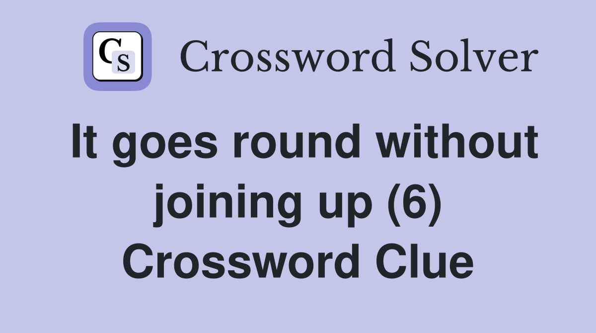 It goes round without joining up (6) Crossword Clue