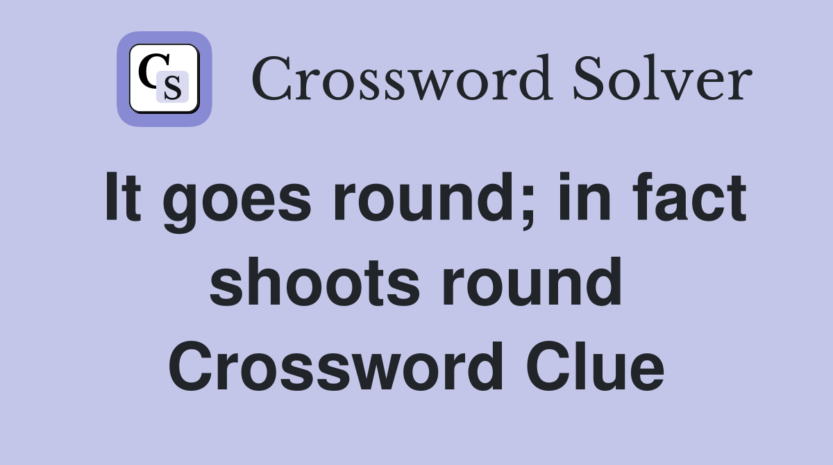It goes round; in fact shoots round Crossword Clue