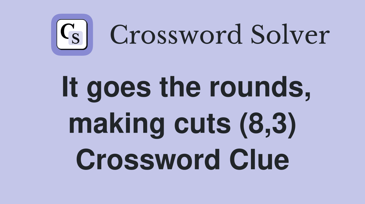 It goes the rounds, making cuts (8,3) Crossword Clue