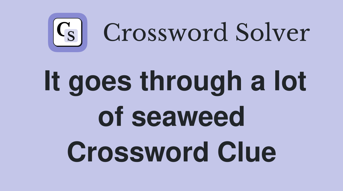 It goes through a lot of seaweed Crossword Clue