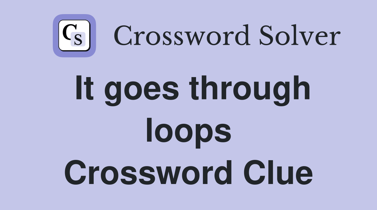 It goes through loops Crossword Clue