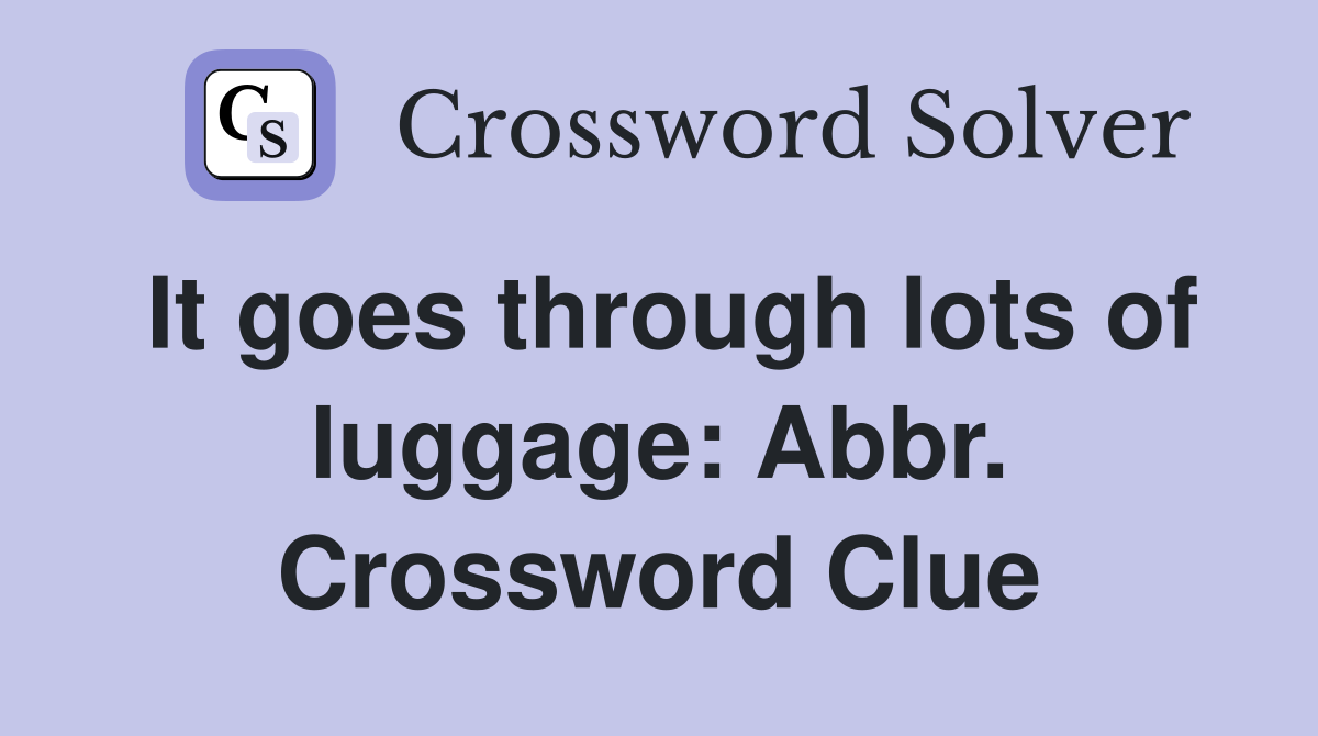 It goes through lots of luggage: Abbr. Crossword Clue