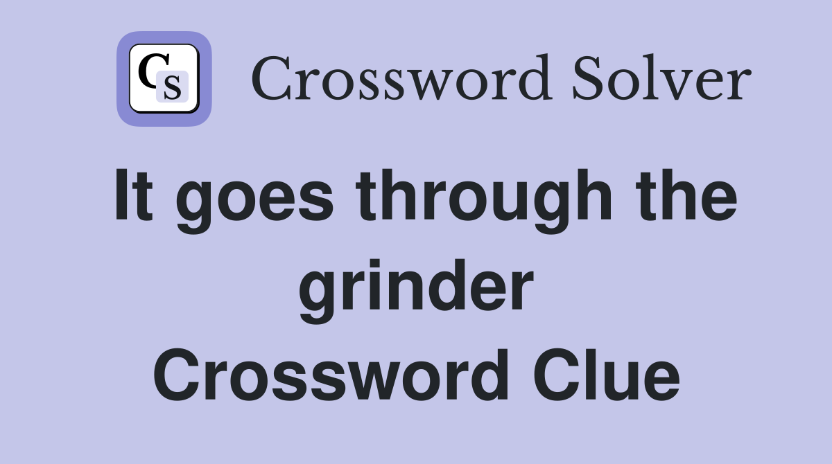 It goes through the grinder Crossword Clue