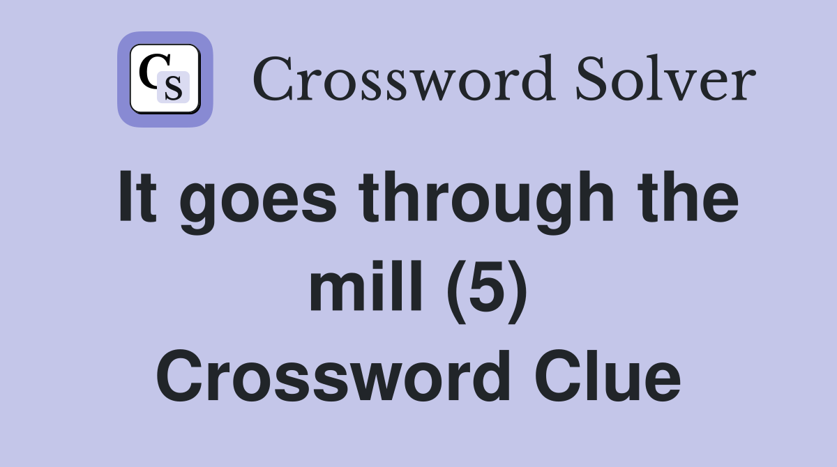 It goes through the mill (5) Crossword Clue