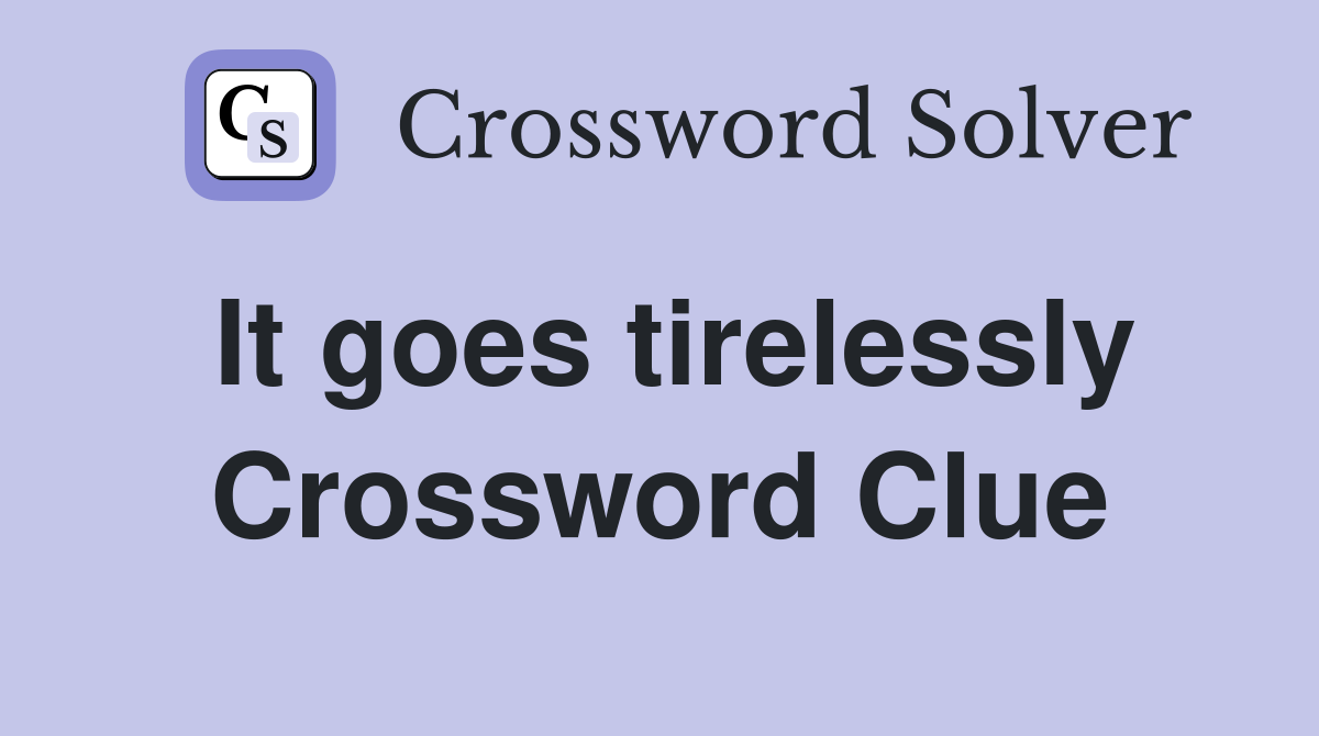 It goes tirelessly Crossword Clue
